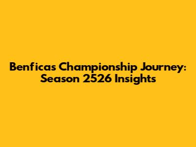Benfica's Championship Journey: Season 2526 Insights