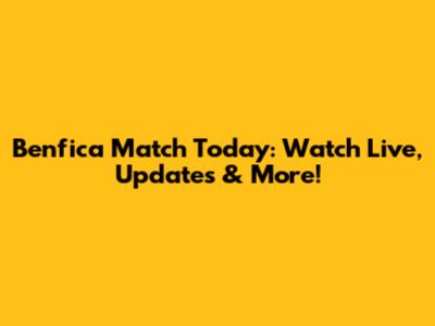 Benfica Match Today: Watch Live, Updates & More!