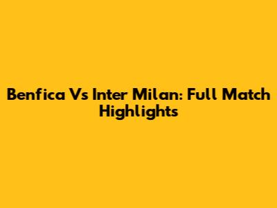 Benfica Vs Inter Milan: Full Match Highlights