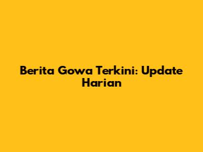 Berita Gowa Terkini: Update Harian