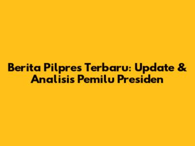Berita Pilpres Terbaru: Update & Analisis Pemilu Presiden