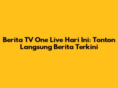 Berita TV One Live Hari Ini: Tonton Langsung Berita Terkini