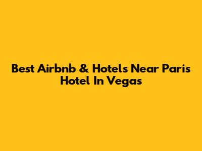 Best Airbnb & Hotels Near Paris Hotel In Vegas