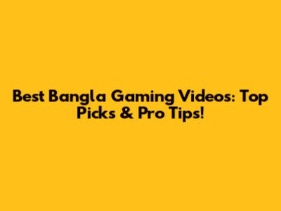 Best Bangla Gaming Videos: Top Picks & Pro Tips!