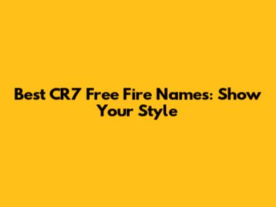 Best CR7 Free Fire Names: Show Your Style