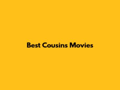 Best Cousins Movies