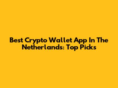 Best Crypto Wallet App In The Netherlands: Top Picks