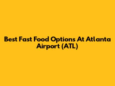 Best Fast Food Options At Atlanta Airport (ATL)