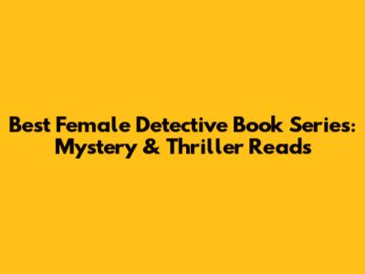 Best Female Detective Book Series: Mystery & Thriller Reads