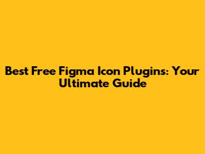 Best Free Figma Icon Plugins: Your Ultimate Guide