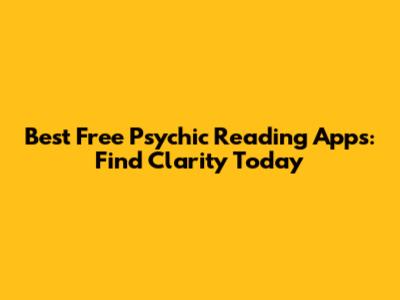 Best Free Psychic Reading Apps: Find Clarity Today