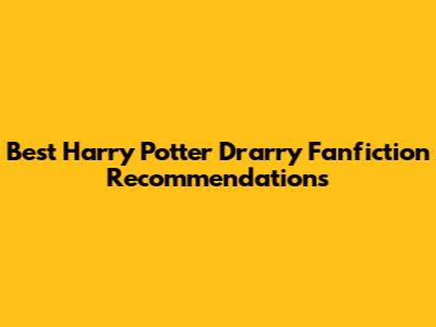 Best Harry Potter Drarry Fanfiction Recommendations
