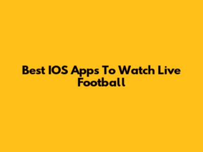 Best IOS Apps To Watch Live Football