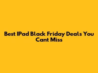 Best IPad Black Friday Deals You Can't Miss