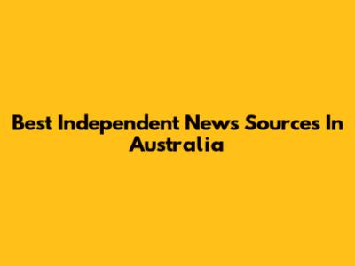 Best Independent News Sources In Australia