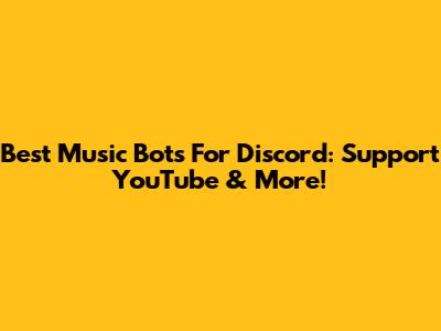 Best Music Bots For Discord: Support YouTube & More!