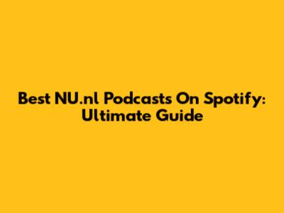 Best NU.nl Podcasts On Spotify: Ultimate Guide