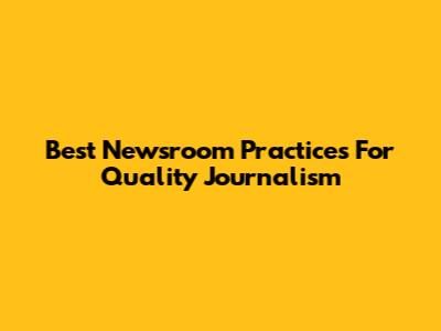 Best Newsroom Practices For Quality Journalism