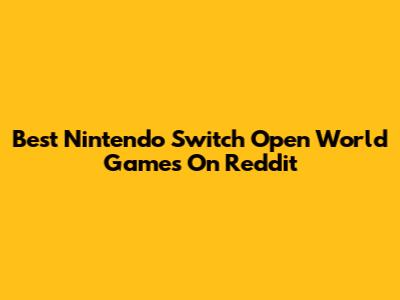Best Nintendo Switch Open World Games On Reddit