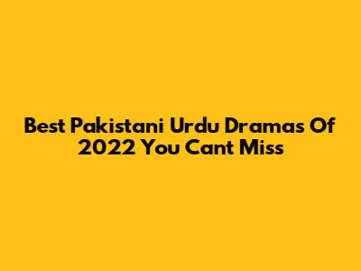 Best Pakistani Urdu Dramas Of 2022 You Can't Miss
