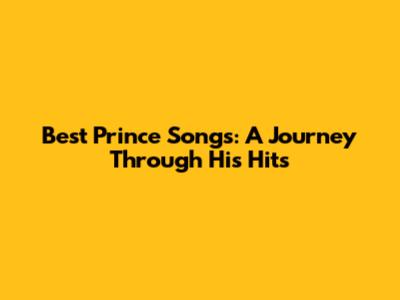 Best Prince Songs: A Journey Through His Hits