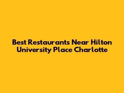 Best Restaurants Near Hilton University Place Charlotte