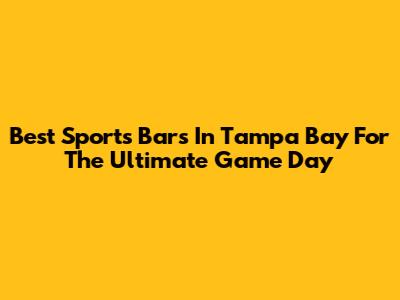 Best Sports Bars In Tampa Bay For The Ultimate Game Day