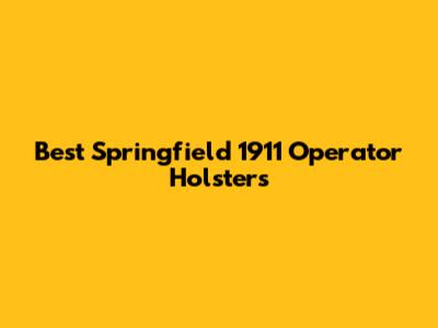Best Springfield 1911 Operator Holsters