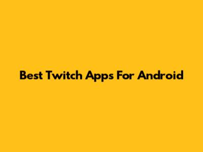 Best Twitch Apps For Android
