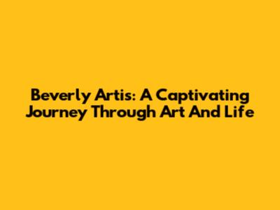 Beverly Artis: A Captivating Journey Through Art And Life