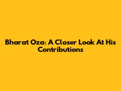 Bharat Oza: A Closer Look At His Contributions