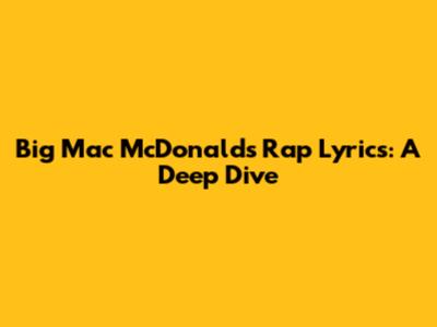 Big Mac McDonald's Rap Lyrics: A Deep Dive