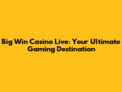 Big Win Casino Live: Your Ultimate Gaming Destination