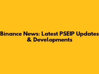 Binance News: Latest PSEIP Updates & Developments