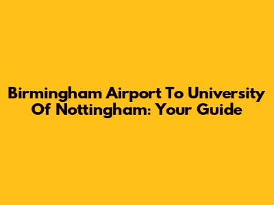 Birmingham Airport To University Of Nottingham: Your Guide