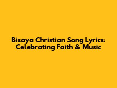 Bisaya Christian Song Lyrics: Celebrating Faith & Music