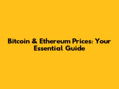 Bitcoin & Ethereum Prices: Your Essential Guide