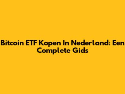 Bitcoin ETF Kopen In Nederland: Een Complete Gids