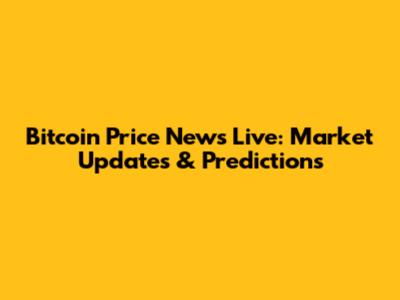 Bitcoin Price News Live: Market Updates & Predictions