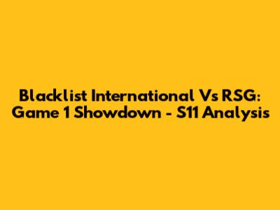 Blacklist International Vs RSG: Game 1 Showdown - S11 Analysis
