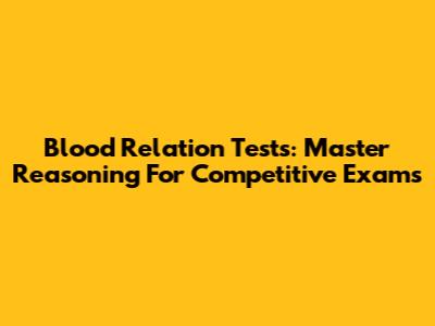 Blood Relation Tests: Master Reasoning For Competitive Exams