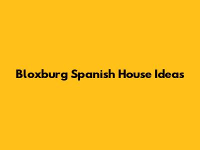 Bloxburg Spanish House Ideas