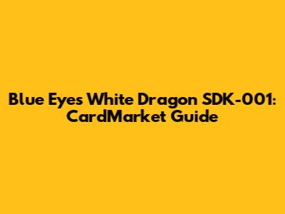 Blue Eyes White Dragon SDK-001: CardMarket Guide