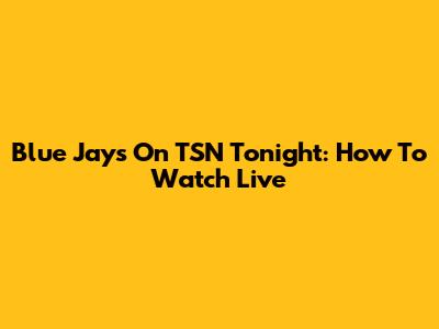Blue Jays On TSN Tonight: How To Watch Live