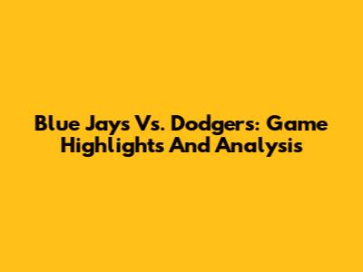 Blue Jays Vs. Dodgers: Game Highlights And Analysis