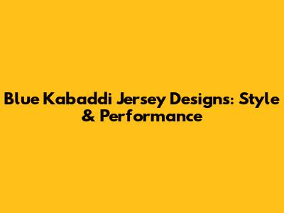 Blue Kabaddi Jersey Designs: Style & Performance