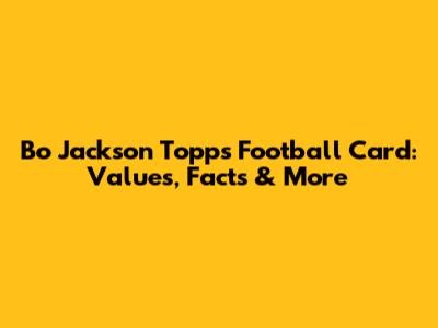 Bo Jackson Topps Football Card: Values, Facts & More