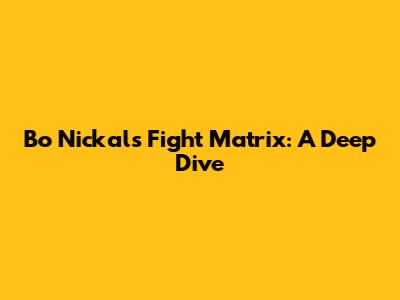 Bo Nickal's Fight Matrix: A Deep Dive