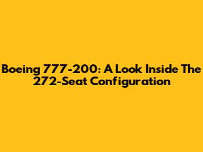 Boeing 777-200: A Look Inside The 272-Seat Configuration