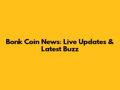 Bonk Coin News: Live Updates & Latest Buzz